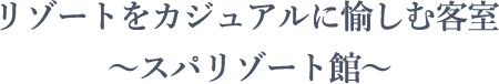 カジュアルステイ〜スパリゾート館〜